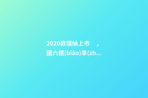 2020款瑞納上市，國六標(biāo)準(zhǔn)，比飛度省油，4.99萬迷倒一片